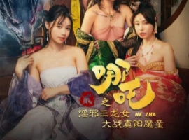 [限时分享] 麻豆新片 苏畅主演《哪吒2之淫邪三龙女大战真阳魔童》-巴黎资源分享网